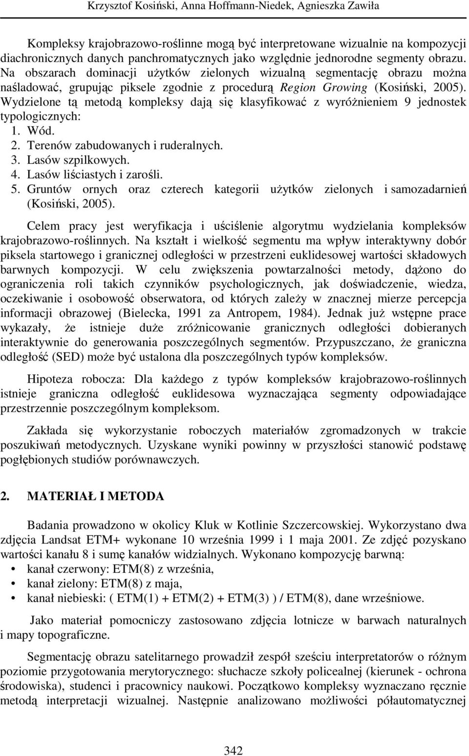 Wydzielone tą metodą kompleksy dają się klasyfikować z wyróŝnieniem 9 jednostek typologicznych: 1. Wód. 2. Terenów zabudowanych i ruderalnych. 3. Lasów szpilkowych. 4. Lasów liściastych i zarośli. 5.