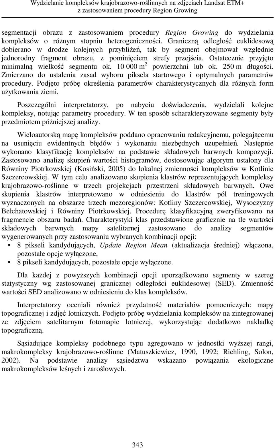 Graniczną odległość euklidesową dobierano w drodze kolejnych przybliŝeń, tak by segment obejmował względnie jednorodny fragment obrazu, z pominięciem strefy przejścia.