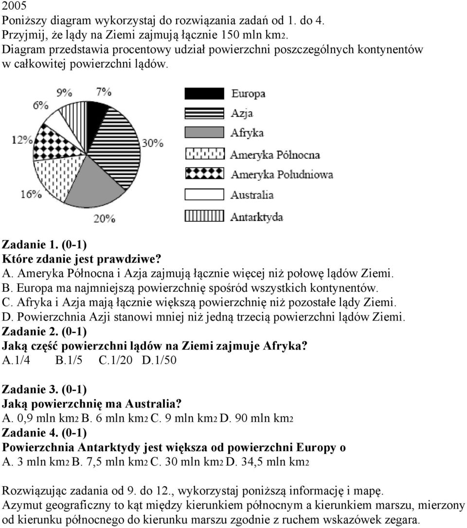 Ameryka Północna i Azja zajmują łącznie więcej niż połowę lądów Ziemi. B. Europa ma najmniejszą powierzchnię spośród wszystkich kontynentów. C.