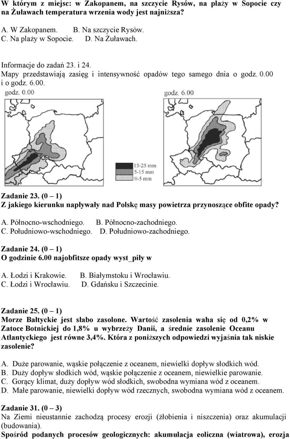 (0 1) Z jakiego kierunku napływały nad Polskę masy powietrza przynoszące obfite opady? A. Północno-wschodniego. B. Północno-zachodniego. C. Południowo-wschodniego. D. Południowo-zachodniego.