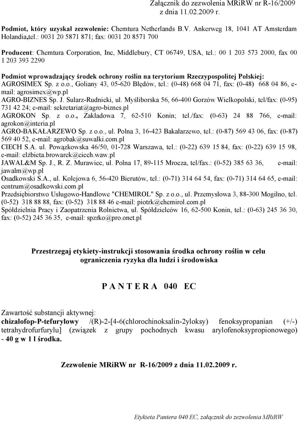 : 00 1 203 573 2000, fax 00 1 203 393 2290 Podmiot wprowadzający środek ochrony roślin na terytorium Rzeczypospolitej Polskiej: AGROSIMEX Sp. z o.o., Goliany 43, 05-620 Błędów, tel.