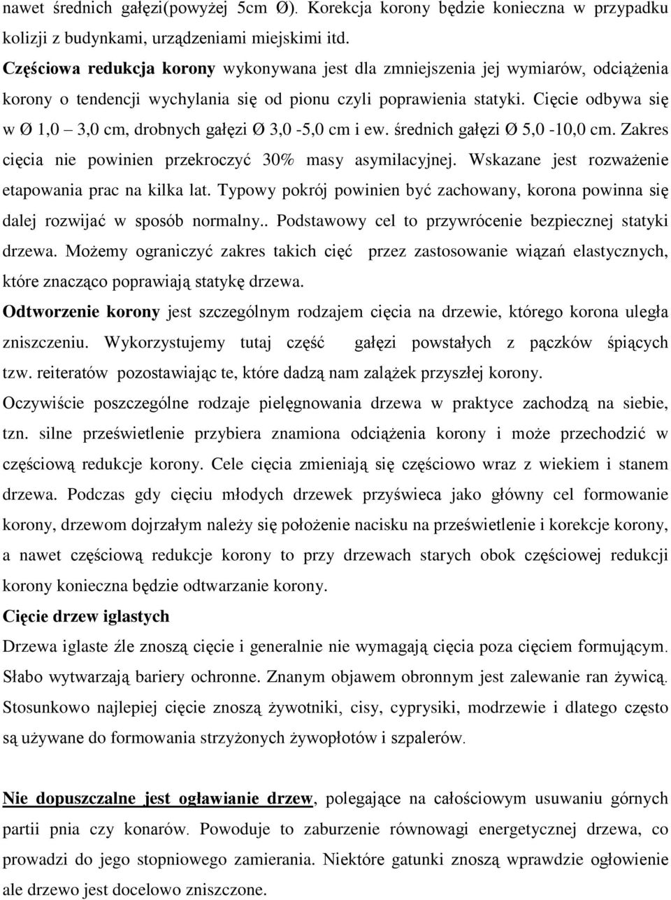 Cięcie odbywa się w Ø 1,0 3,0 cm, drobnych gałęzi Ø 3,0-5,0 cm i ew. średnich gałęzi Ø 5,0-10,0 cm. Zakres cięcia nie powinien przekroczyć 30% masy asymilacyjnej.