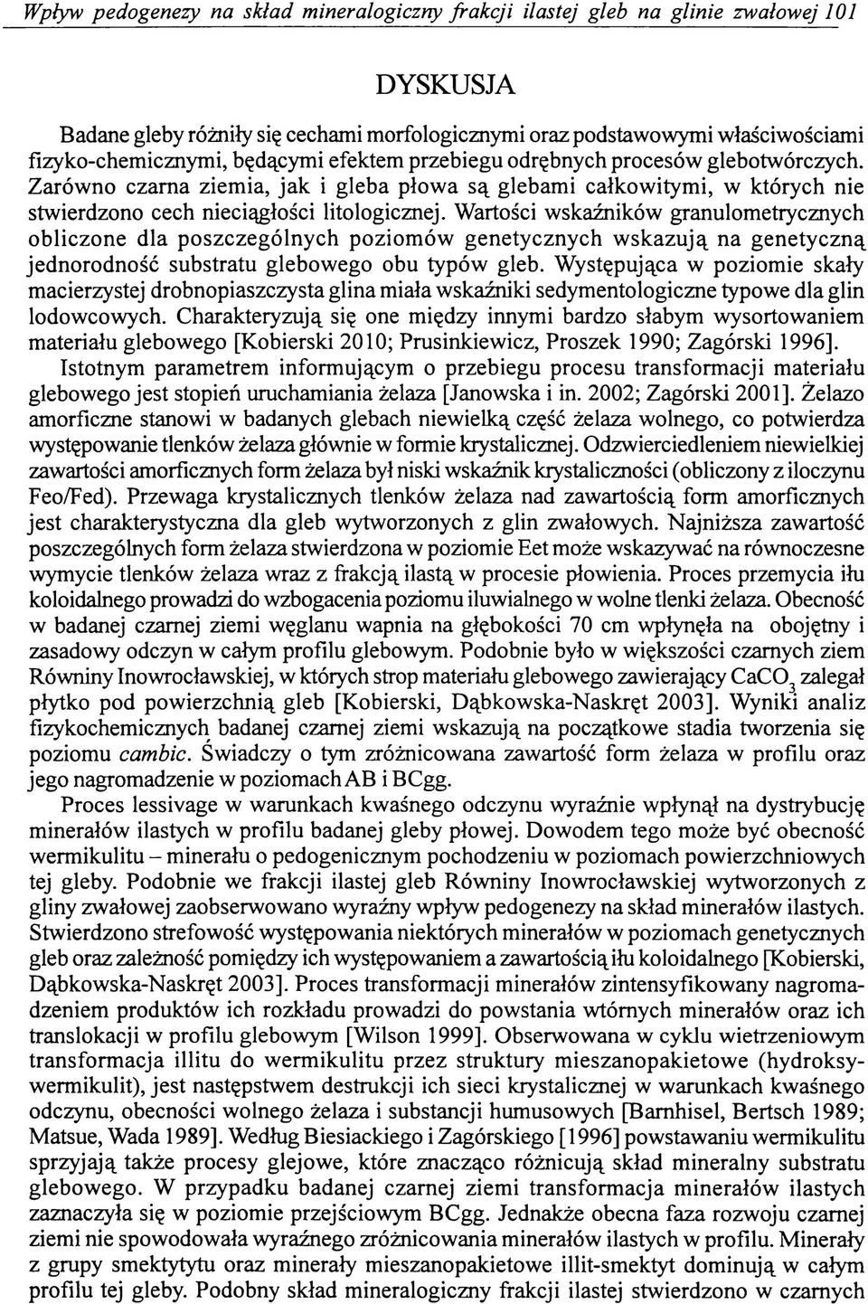 Wartości wskaźników granulometrycznych obliczone dla poszczególnych poziomów genetycznych wskazują na genetyczną jednorodność substratu glebowego obu typów gleb.