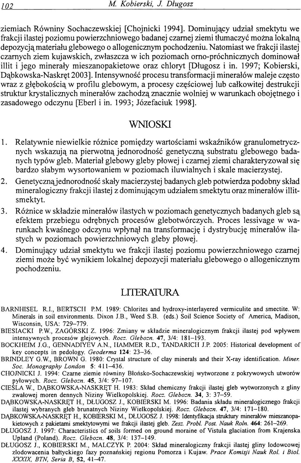 Natomiast we frakcji ilastej czarnych ziem kujawskich, zwłaszcza w ich poziomach omo-próchnicznych dominował illit i jego minerały mieszanopakietowe oraz chloryt [Długosz i in.