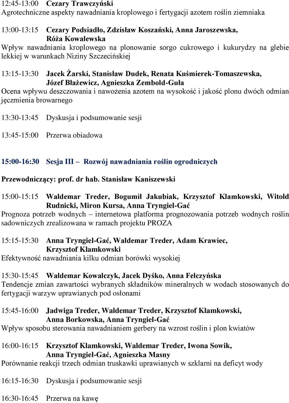 Józef Błażewicz, Agnieszka Zembold-Guła Ocena wpływu deszczowania i nawożenia azotem na wysokość i jakość plonu dwóch odmian jęczmienia browarnego 13:30-13:45 Dyskusja i podsumowanie sesji