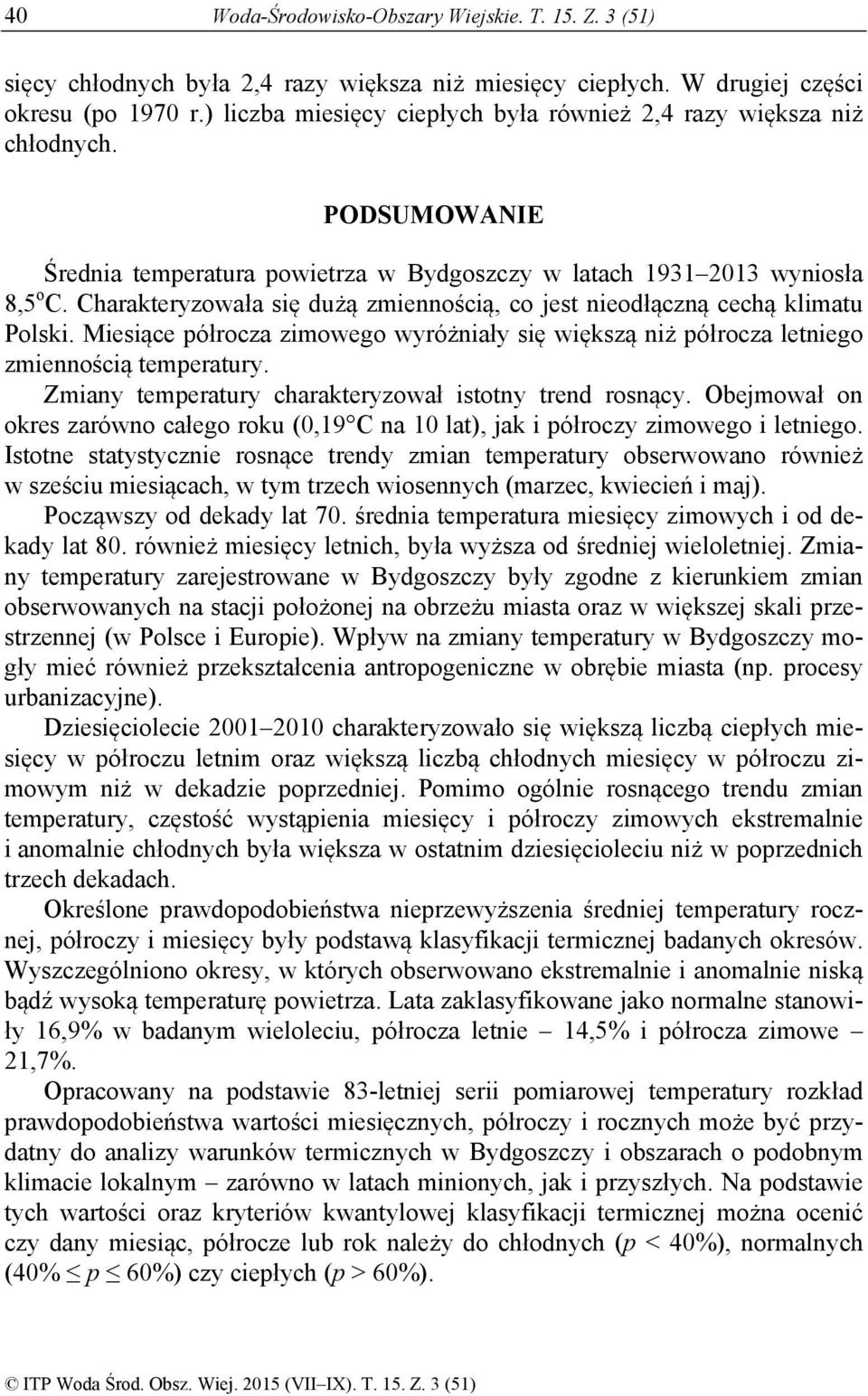 Charakteryzowała się dużą zmiennością, co jest nieodłączną cechą klimatu Polski. Miesiące półrocza zimowego wyróżniały się większą niż półrocza letniego zmiennością temperatury.