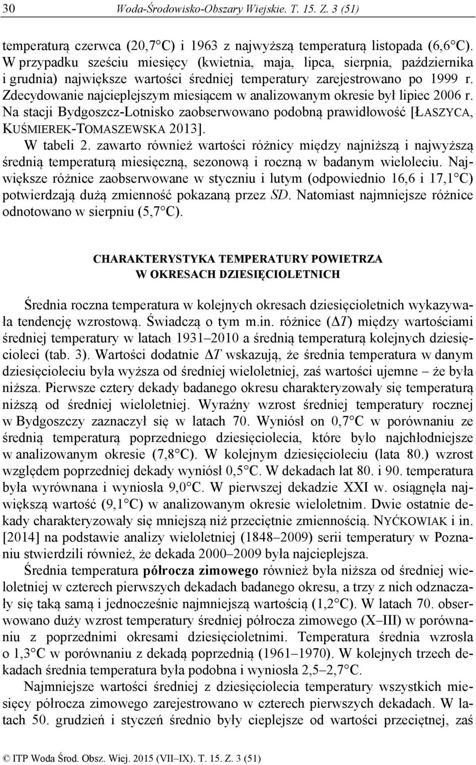 Zdecydowanie najcieplejszym miesiącem w analizowanym okresie był lipiec 2006 r. Na stacji Bydgoszcz-Lotnisko zaobserwowano podobną prawidłowość [ŁASZYCA, KUŚMIEREK-TOMASZEWSKA 2013]. W tabeli 2.