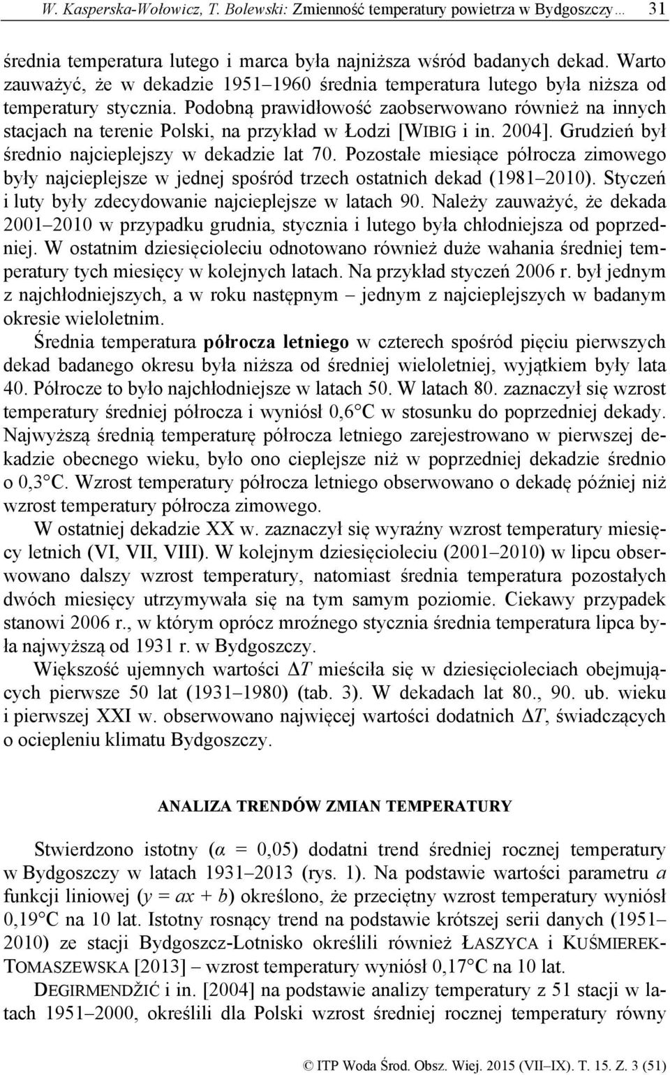 Podobną prawidłowość zaobserwowano również na innych stacjach na terenie Polski, na przykład w Łodzi [WIBIG i in. 2004]. Grudzień był średnio najcieplejszy w dekadzie lat 70.