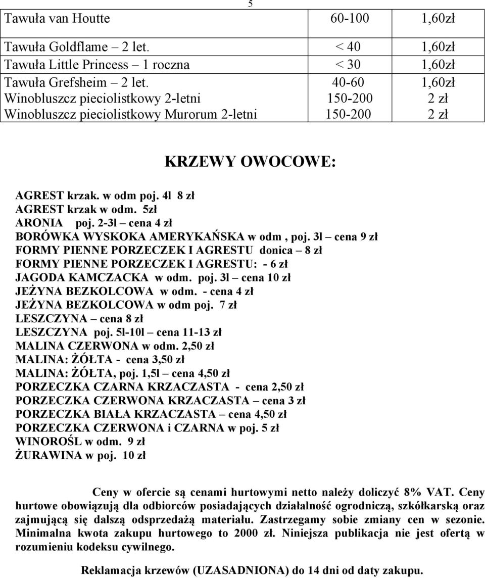 2-3l cena 4 zł BORÓWKA WYSKOKA AMERYKAŃSKA w odm, poj. 3l cena 9 zł FORMY PIENNE PORZECZEK I AGRESTU donica 8 zł FORMY PIENNE PORZECZEK I AGRESTU: - 6 zł JAGODA KAMCZACKA w odm. poj. 3l cena 10 zł JEŻYNA BEZKOLCOWA w odm.