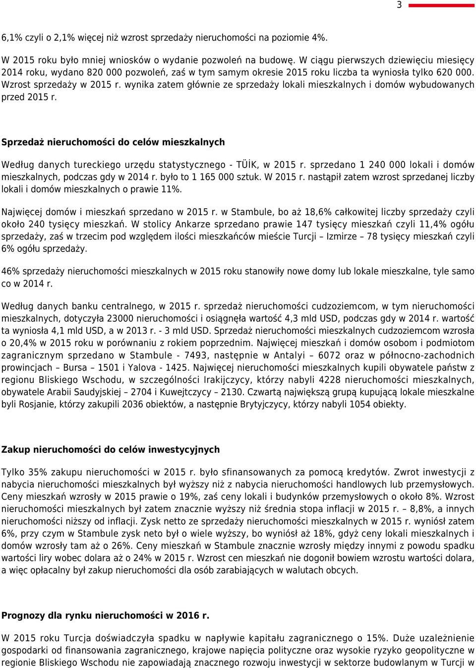 wynika zatem głównie ze sprzedaży lokali mieszkalnych i domów wybudowanych przed 2015 r. Sprzedaż nieruchomości do celów mieszkalnych Według danych tureckiego urzędu statystycznego - TÜİK, w 2015 r.