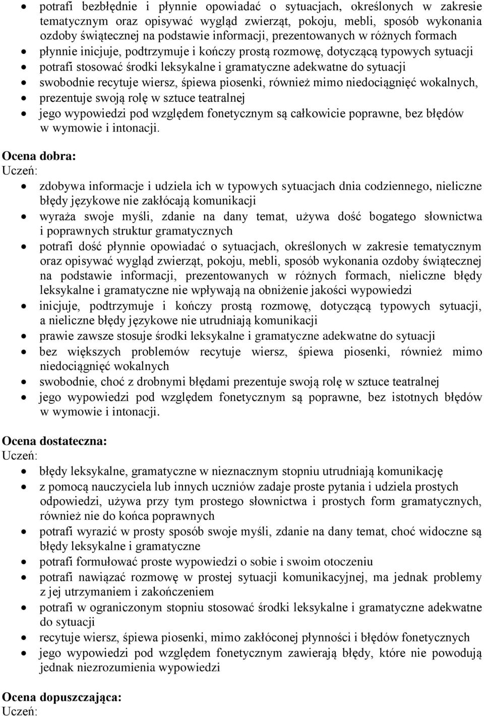 recytuje wiersz, śpiewa piosenki, również mimo niedociągnięć wokalnych, prezentuje swoją rolę w sztuce teatralnej jego wypowiedzi pod względem fonetycznym są całkowicie poprawne, bez błędów w wymowie