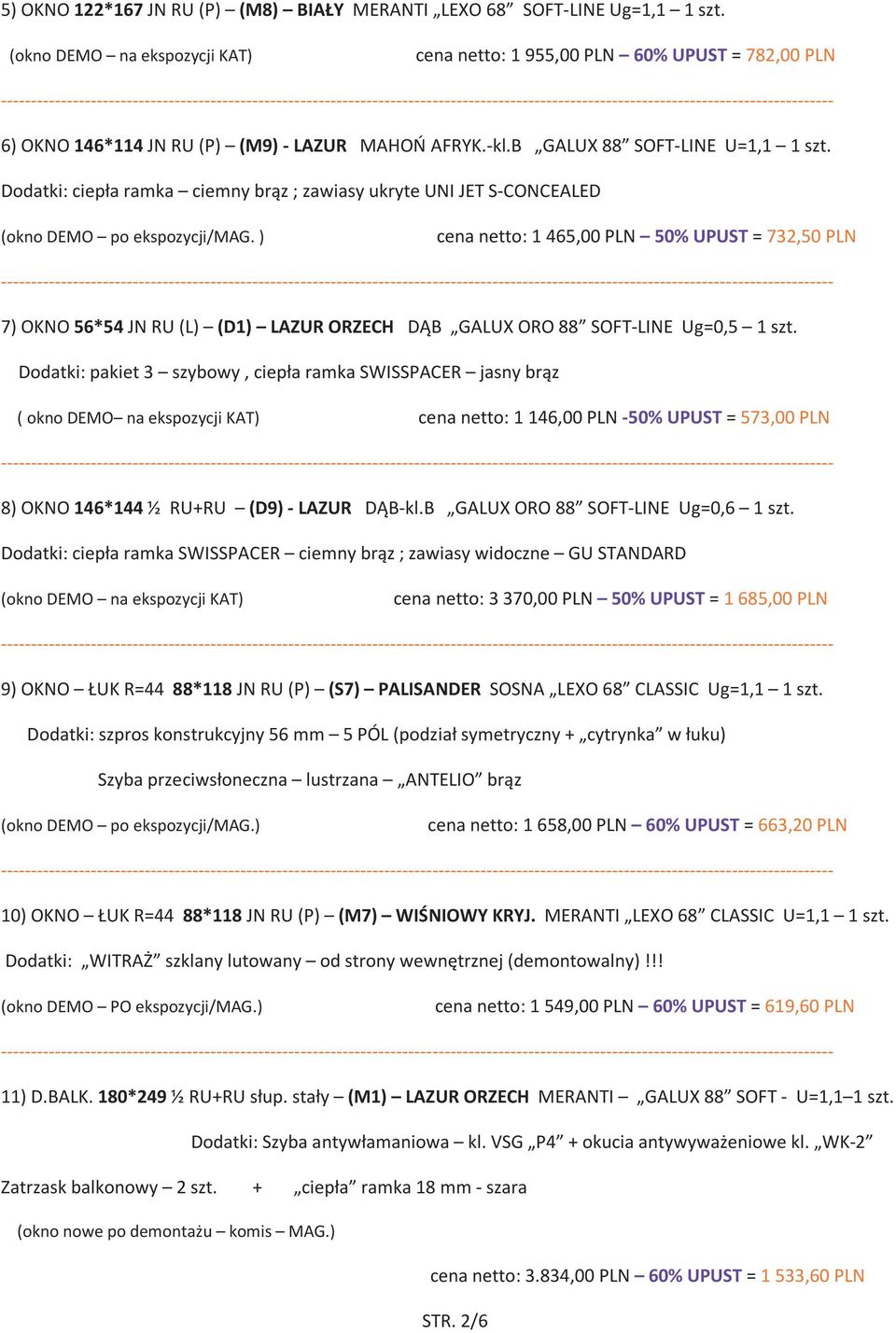 ) cena netto: 1 465,00 PLN 50% UPUST = 732,50 PLN 7) OKNO 56*54 JN RU (L) (D1) LAZUR ORZECH DĄB GALUX ORO 88 SOFT-LINE Ug=0,5 1 szt.
