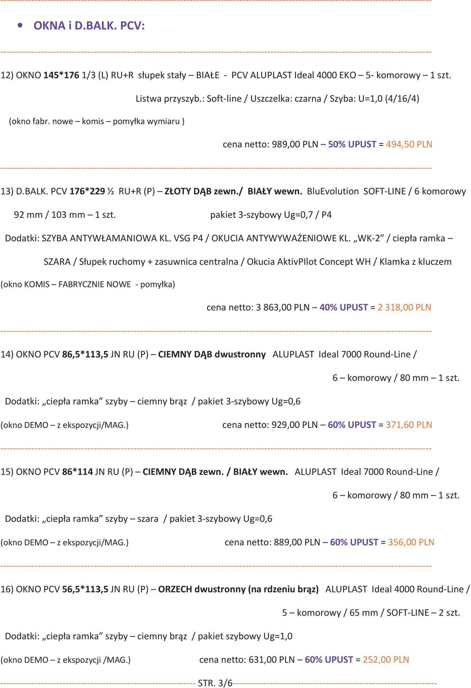 / BIAŁY wewn. BluEvolution SOFT-LINE / 6 komorowy 92 mm / 103 mm 1 szt. pakiet 3-szybowy Ug=0,7 / P4 Dodatki: SZYBA ANTYWŁAMANIOWA KL. VSG P4 / OKUCIA ANTYWYWAŻENIOWE KL.