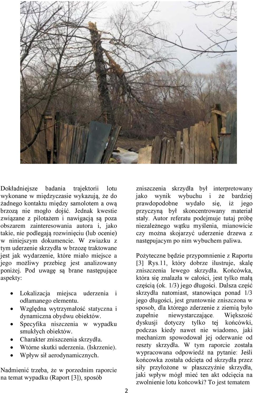 W zwiazku z tym uderzenie skrzydła w brzozę traktowane jest jak wydarzenie, które miało miejsce a jego możliwy przebieg jest analizowany poniżej.