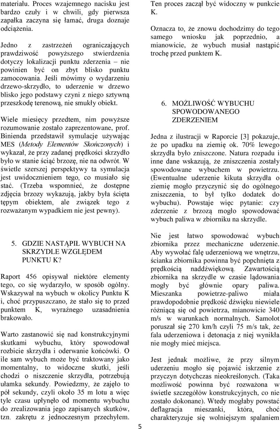 Jeśli mówimy o wydarzeniu drzewo-skrzydło, to uderzenie w drzewo blisko jego podstawy czyni z niego sztywną przeszkodę terenową, nie smukły obiekt.
