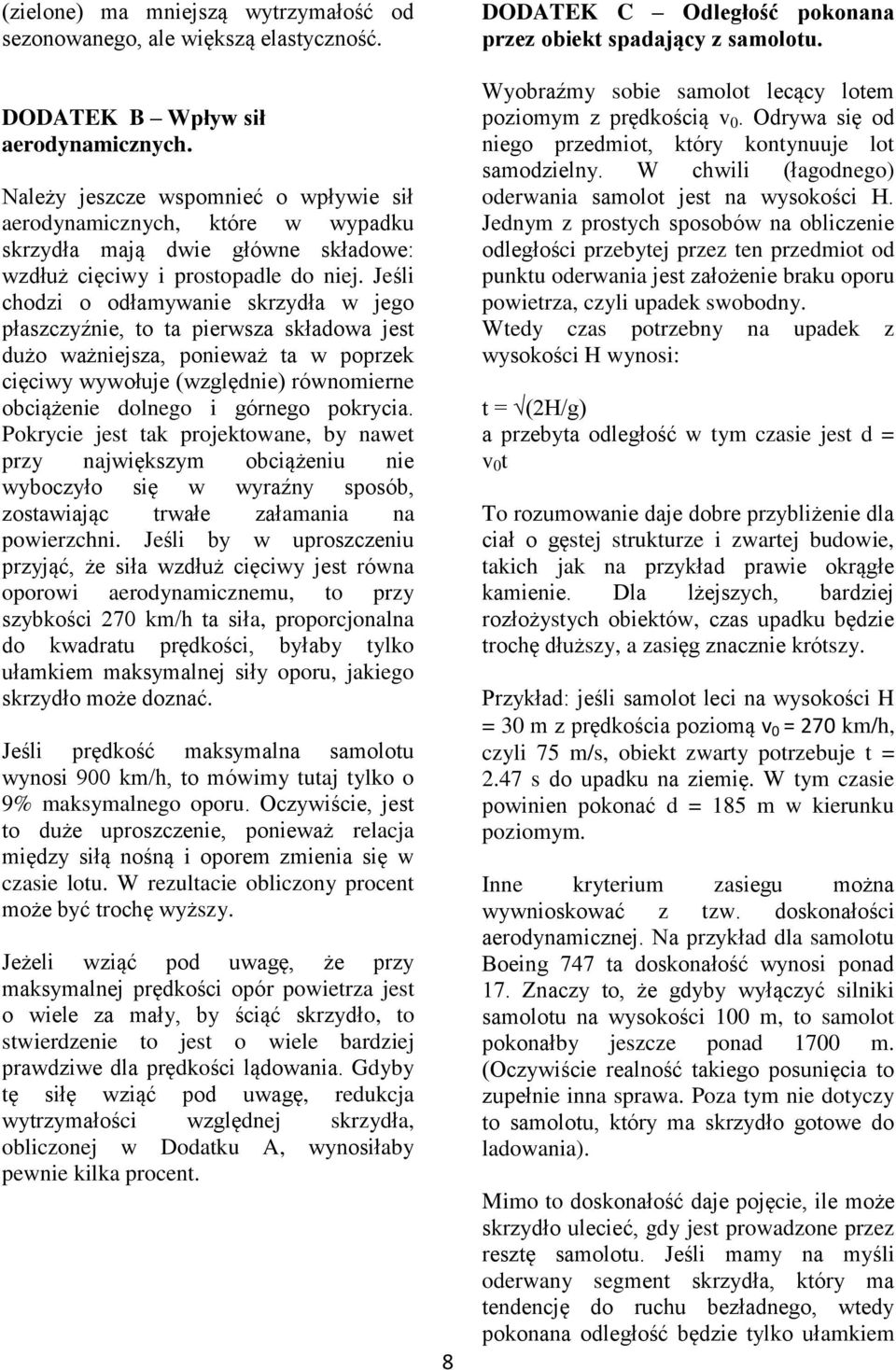 Jeśli chodzi o odłamywanie skrzydła w jego płaszczyźnie, to ta pierwsza składowa jest dużo ważniejsza, ponieważ ta w poprzek cięciwy wywołuje (względnie) równomierne obciążenie dolnego i górnego