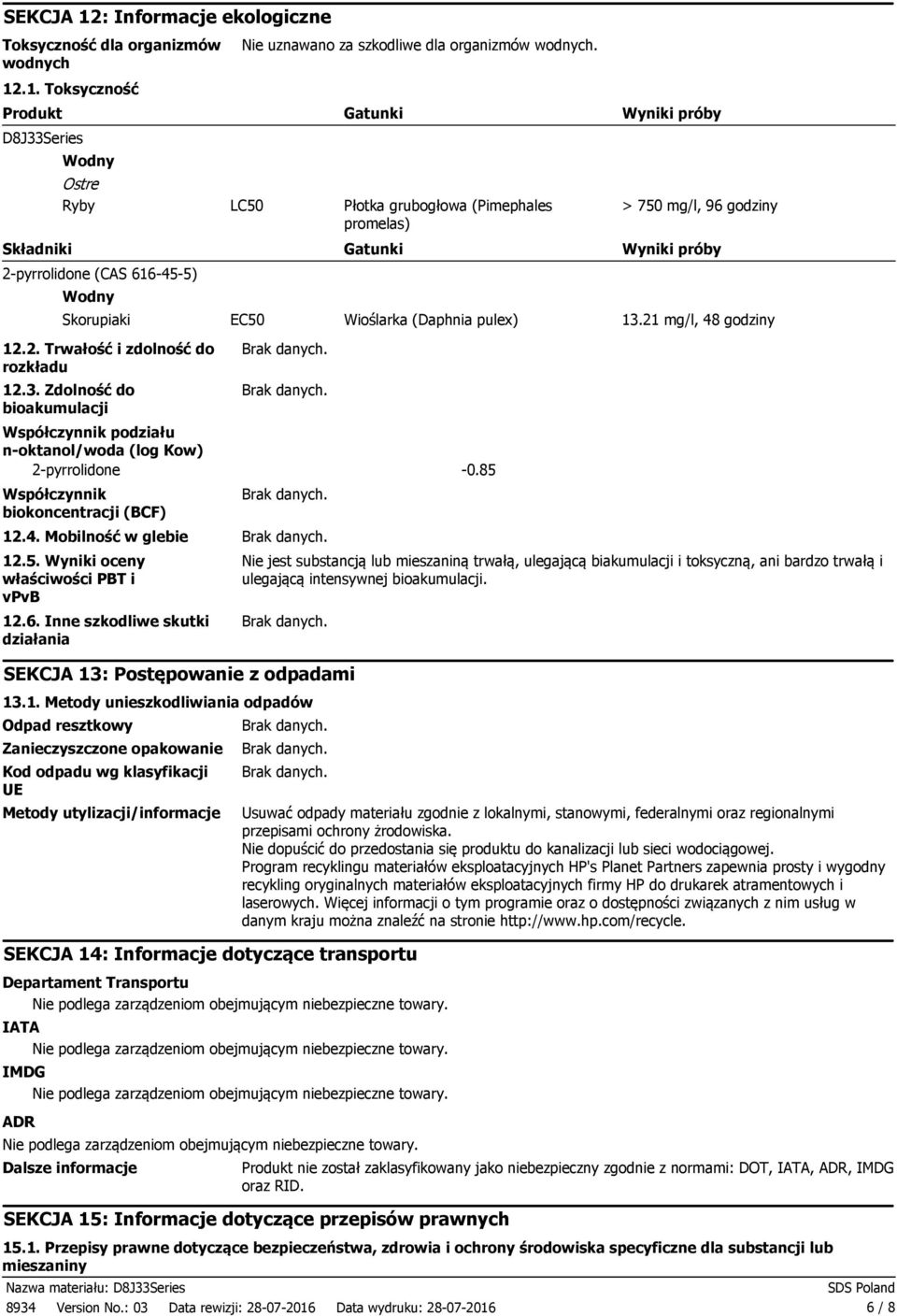 .1. Toksyczność Produkt Gatunki Wyniki próby D8J33Series Wodny Ostre Ryby LC50 Płotka grubogłowa (Pimephales promelas) > 750 mg/l, 96 godziny Składniki Gatunki Wyniki próby 2pyrrolidone (CAS 616455)