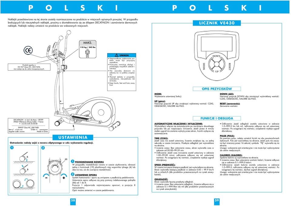 LICZNIK VE430 MAKS. 110 kg / 242 lbs Produkt zgodny z EN 957 klasa HC, GB17498, nie nadaje się do celów terapeutycznych. UWAGA Nieprawidłowe użytkowanie produktu może być przyczyną wypadków.