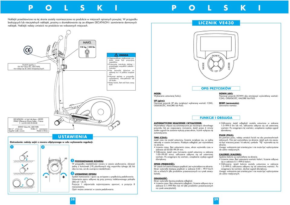 LICZNIK VE430 MAKS. 110 kg / 242 lbs Produkt zgodny z EN 957 klasa HC, GB17498, nie nadaje się do celów terapeutycznych. UWAGA Nieprawidłowe użytkowanie produktu może być przyczyną wypadków.