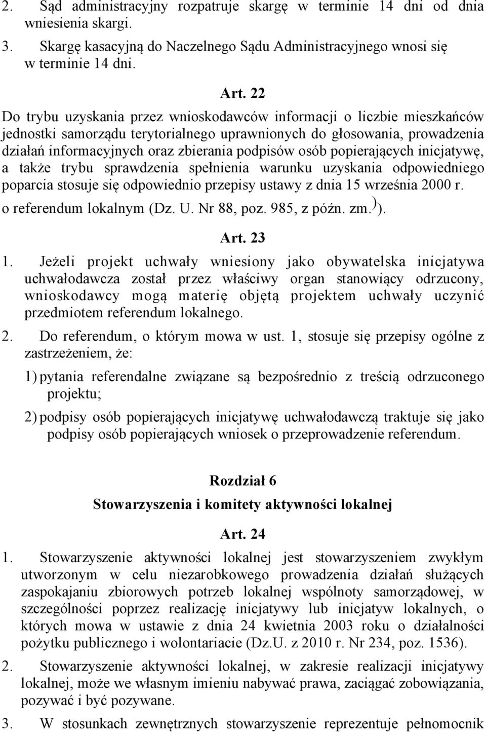 osób popierających inicjatywę, a także trybu sprawdzenia spełnienia warunku uzyskania odpowiedniego poparcia stosuje się odpowiednio przepisy ustawy z dnia 15 września 2000 r.