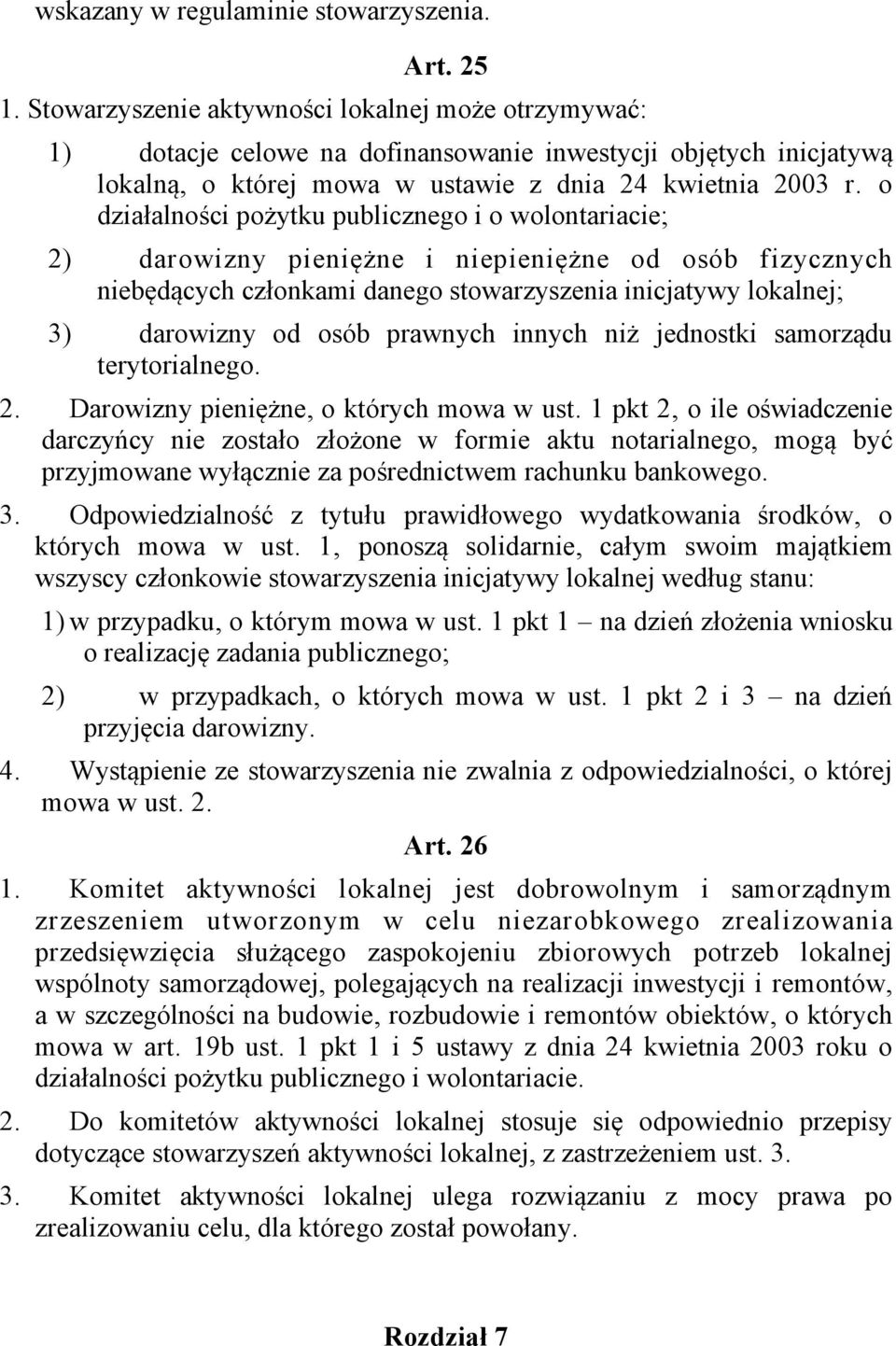 o działalności pożytku publicznego i o wolontariacie; 2) darowizny pieniężne i niepieniężne od osób fizycznych niebędących członkami danego stowarzyszenia inicjatywy lokalnej; 3) darowizny od osób