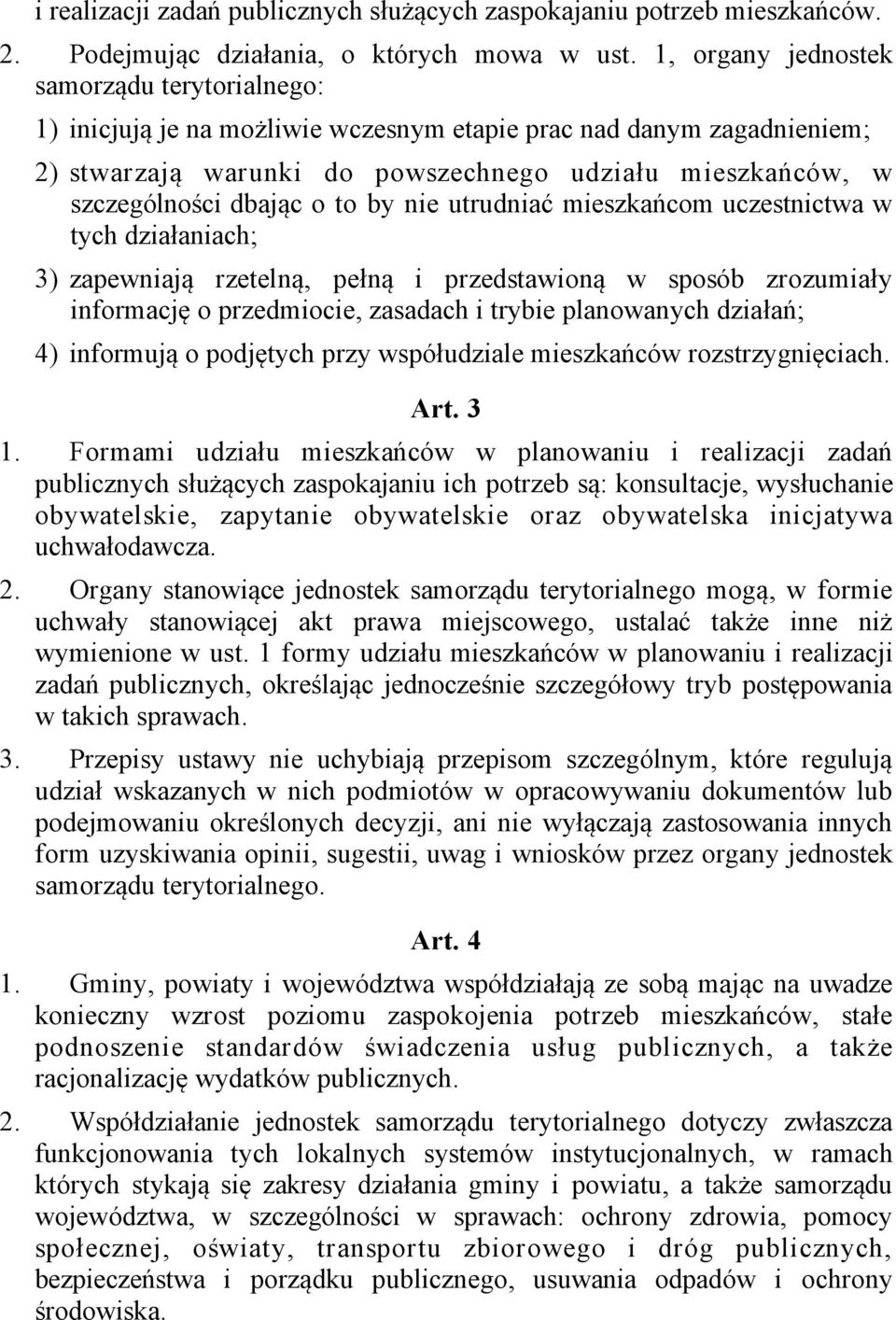 o to by nie utrudniać mieszkańcom uczestnictwa w tych działaniach; 3) zapewniają rzetelną, pełną i przedstawioną w sposób zrozumiały informację o przedmiocie, zasadach i trybie planowanych działań;