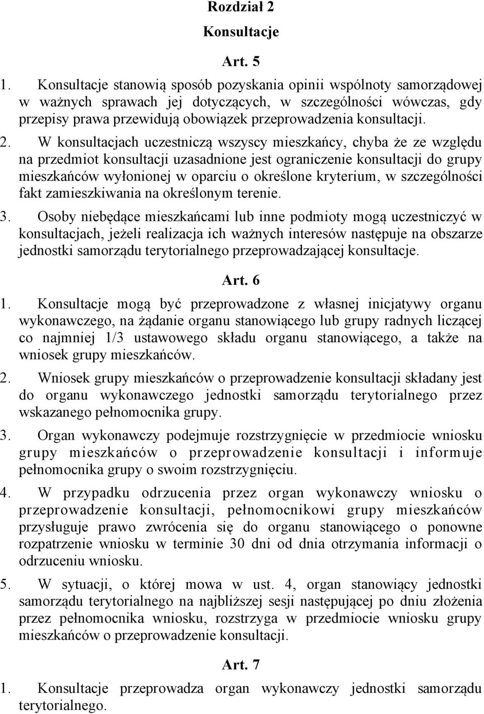 2. W konsultacjach uczestniczą wszyscy mieszkańcy, chyba że ze względu na przedmiot konsultacji uzasadnione jest ograniczenie konsultacji do grupy mieszkańców wyłonionej w oparciu o określone