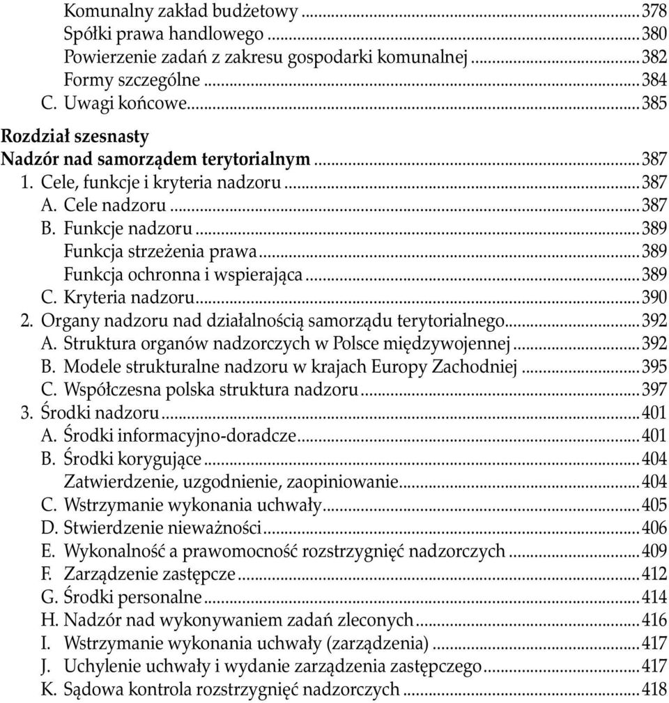 ..389 Funkcja ochronna i wspierająca...389 C. Kryteria nadzoru...390 2. Organy nadzoru nad działalnością samorządu terytorialnego...392 A. Struktura organów nadzorczych w Polsce międzywojennej...392 B.