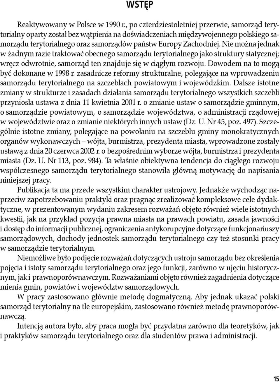 Nie można jednak w żadnym razie traktować obecnego samorządu terytorialnego jako struktury statycznej; wręcz odwrotnie, samorząd ten znajduje się w ciągłym rozwoju.
