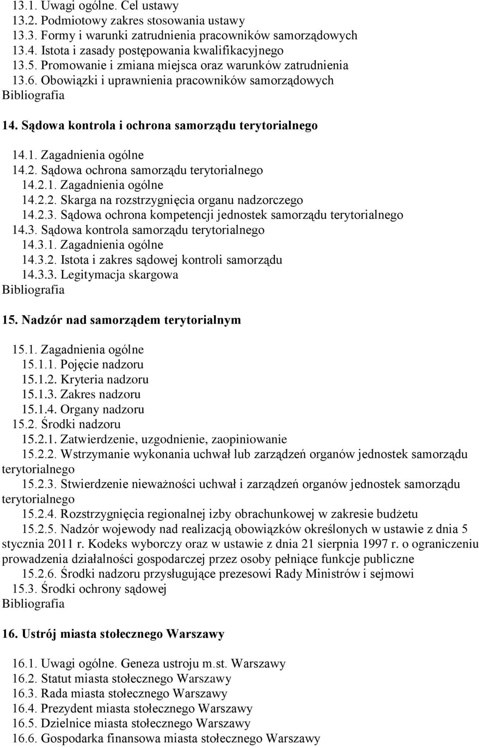 Sądowa ochrona samorządu terytorialnego 14.2.1. Zagadnienia ogólne 14.2.2. Skarga na rozstrzygnięcia organu nadzorczego 14.2.3. Sądowa ochrona kompetencji jednostek samorządu terytorialnego 14.3. Sądowa kontrola samorządu terytorialnego 14.