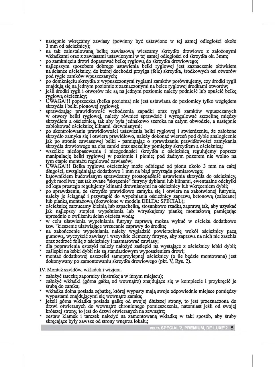 3mm; po zamknięciu drzwi dopasować belkę ryglową do skrzydła drzwiowego; najlepszym sposobem dobrego ustawienia belki ryglowej jest zaznaczenie ołówkiem na ściance ościeżnicy, do której dochodzi