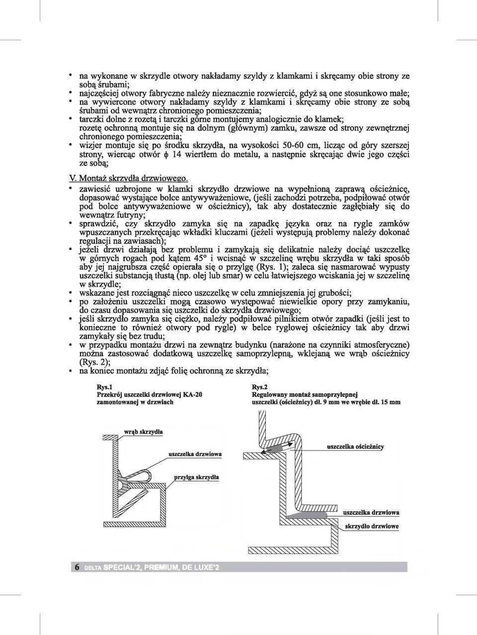 rozetę ochronną montuje się na dolnym (głównym) zamku, zawsze od strony zewnętrznej chronionego pomieszczenia; wizjer montuje się po środku skrzydła, na wysokości 50-60 cm, licząc od góry szerszej