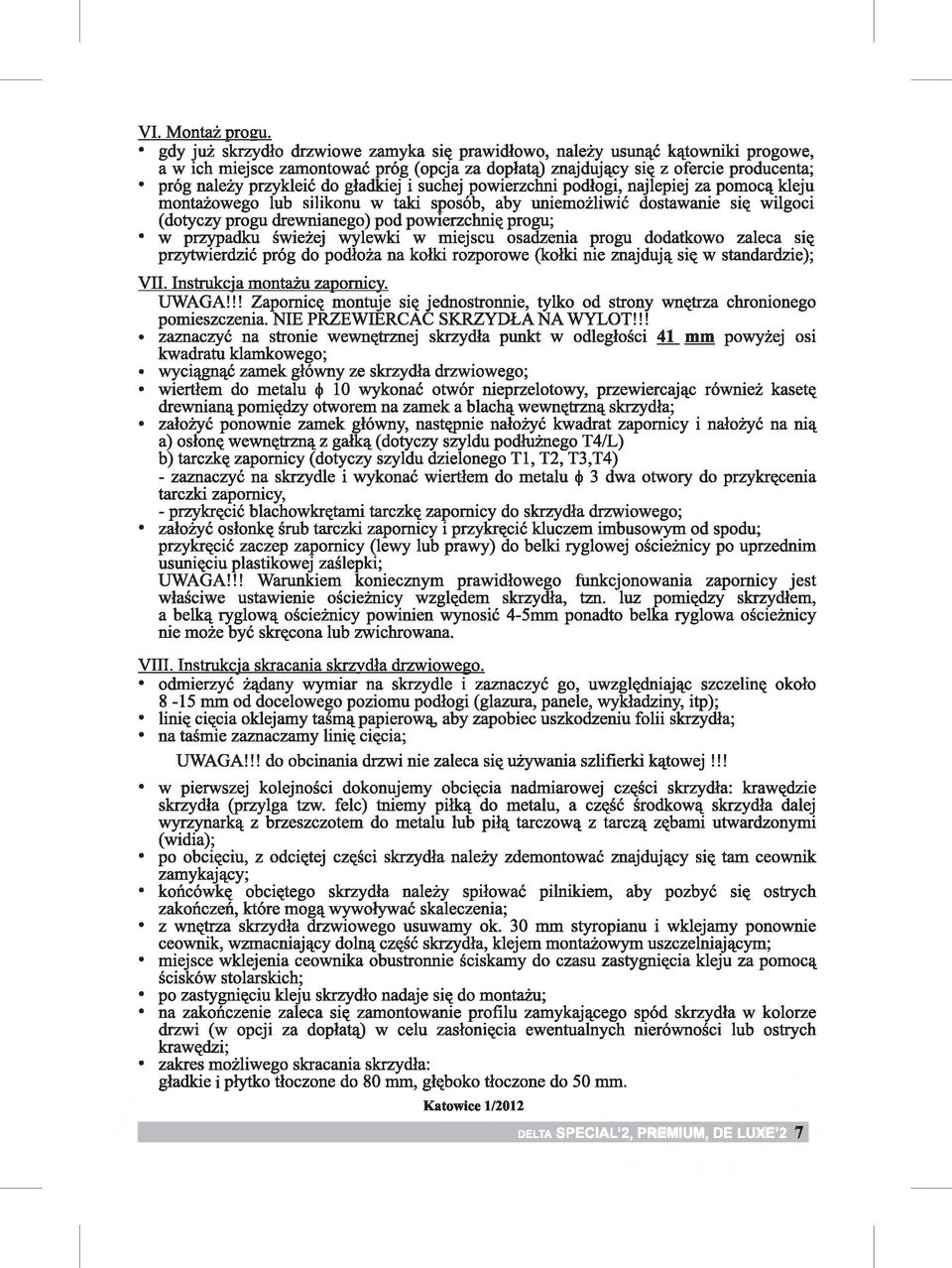 gładkiej i suchej powierzchni podłogi, najlepiej za pomocą kleju montażowego lub silikonu w taki sposób, aby uniemożliwić dostawanie się wilgoci (dotyczy progu drewnianego) pod powierzchnię progu; w