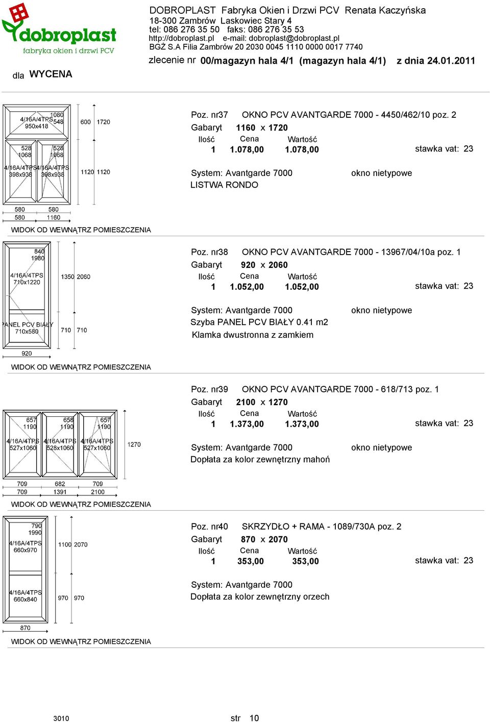 41 m2 Klamka dwustronna z zamkiem Poz. nr39 OKNO PCV AVANTGARDE 7000-618/713 poz. 1 Gabaryt 2100 x 1270 1 1.373,00 1.