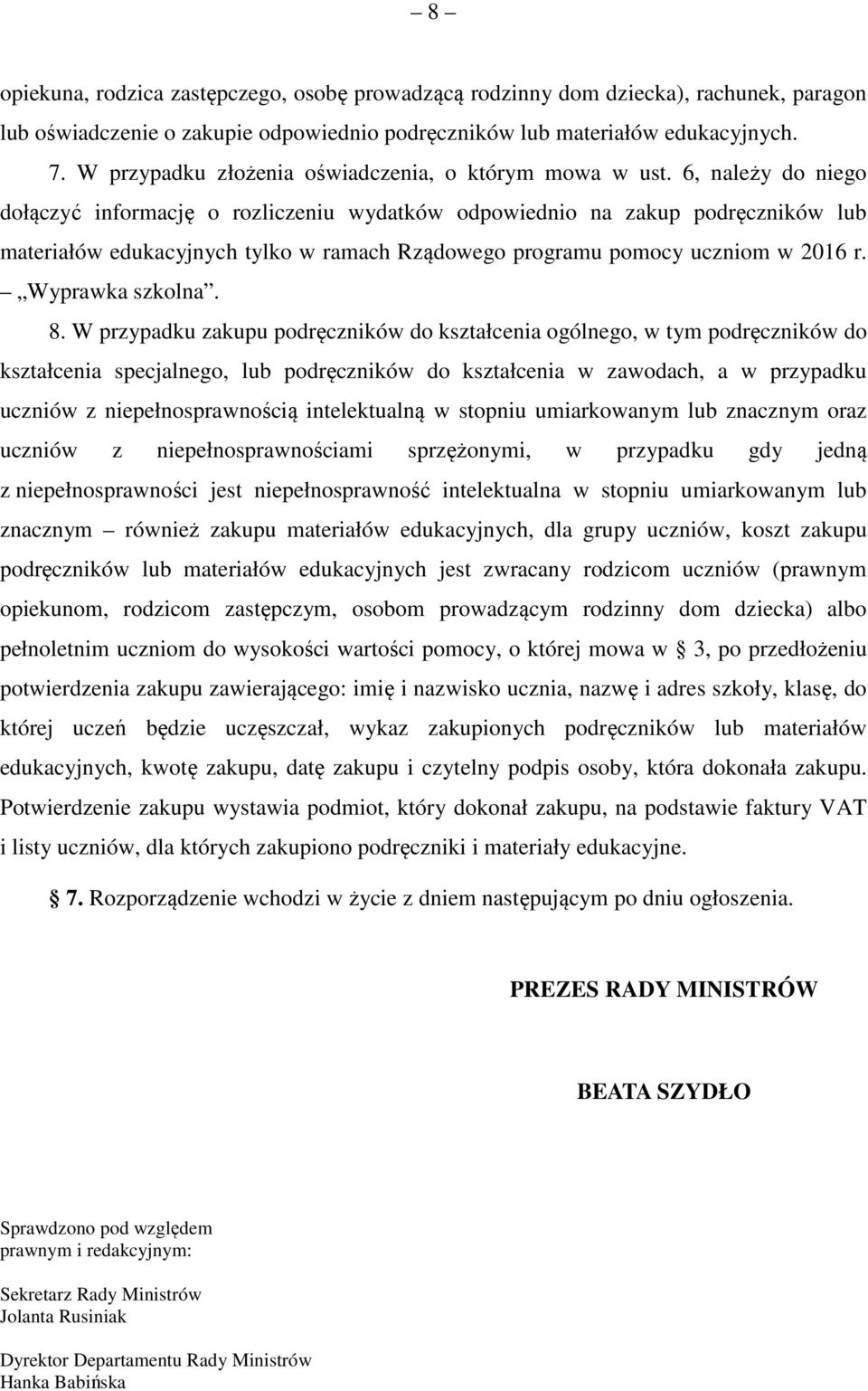 6, należy do niego dołączyć informację o rozliczeniu wydatków odpowiednio na zakup podręczników lub materiałów edukacyjnych tylko w ramach Rządowego programu pomocy uczniom w 2016 r. Wyprawka szkolna.