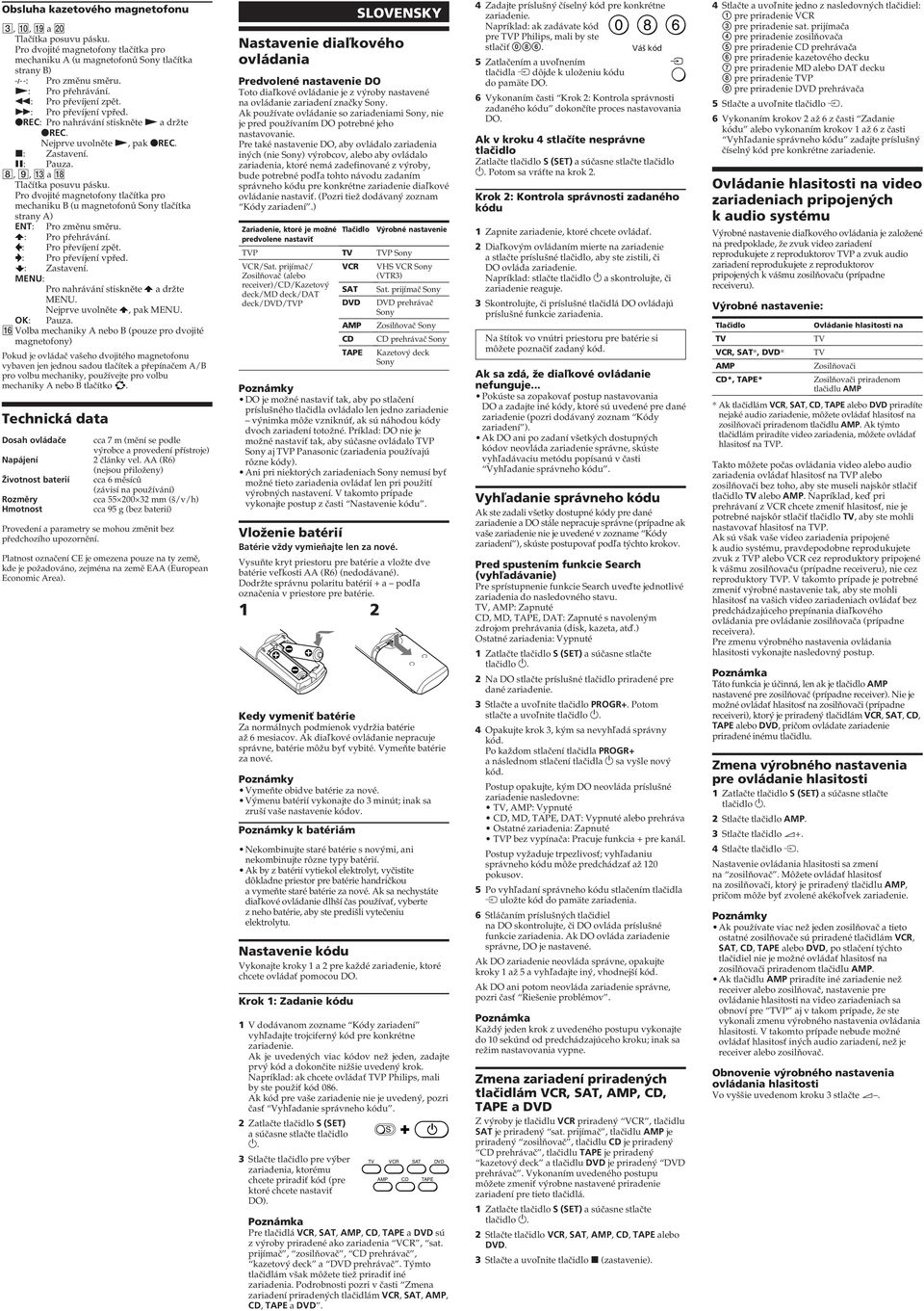 Pro dvojité magnetofony tlačítka pro mechaniku B (u magnetofonů tlačítka strany A) ENT: Pro změnu směru. : Pro přehrávání. : Pro převíjení zpět. : Pro převíjení vpřed. : Zastavení.