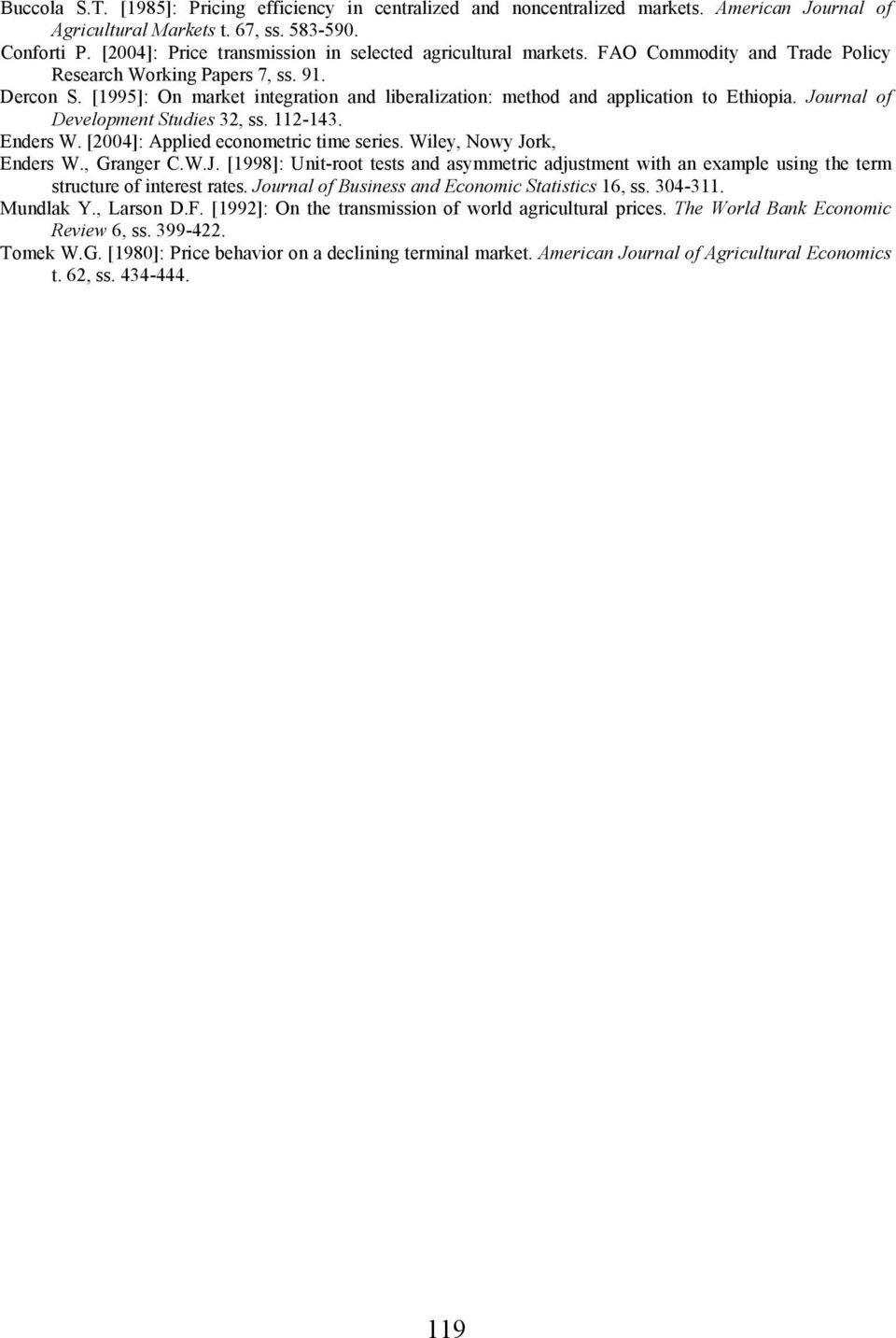 [1995]: On market integration and liberalization: method and application to Ethiopia. Journal of Development Studies 32, ss. 112-143. Enders W. [2004]: Applied econometric time series.