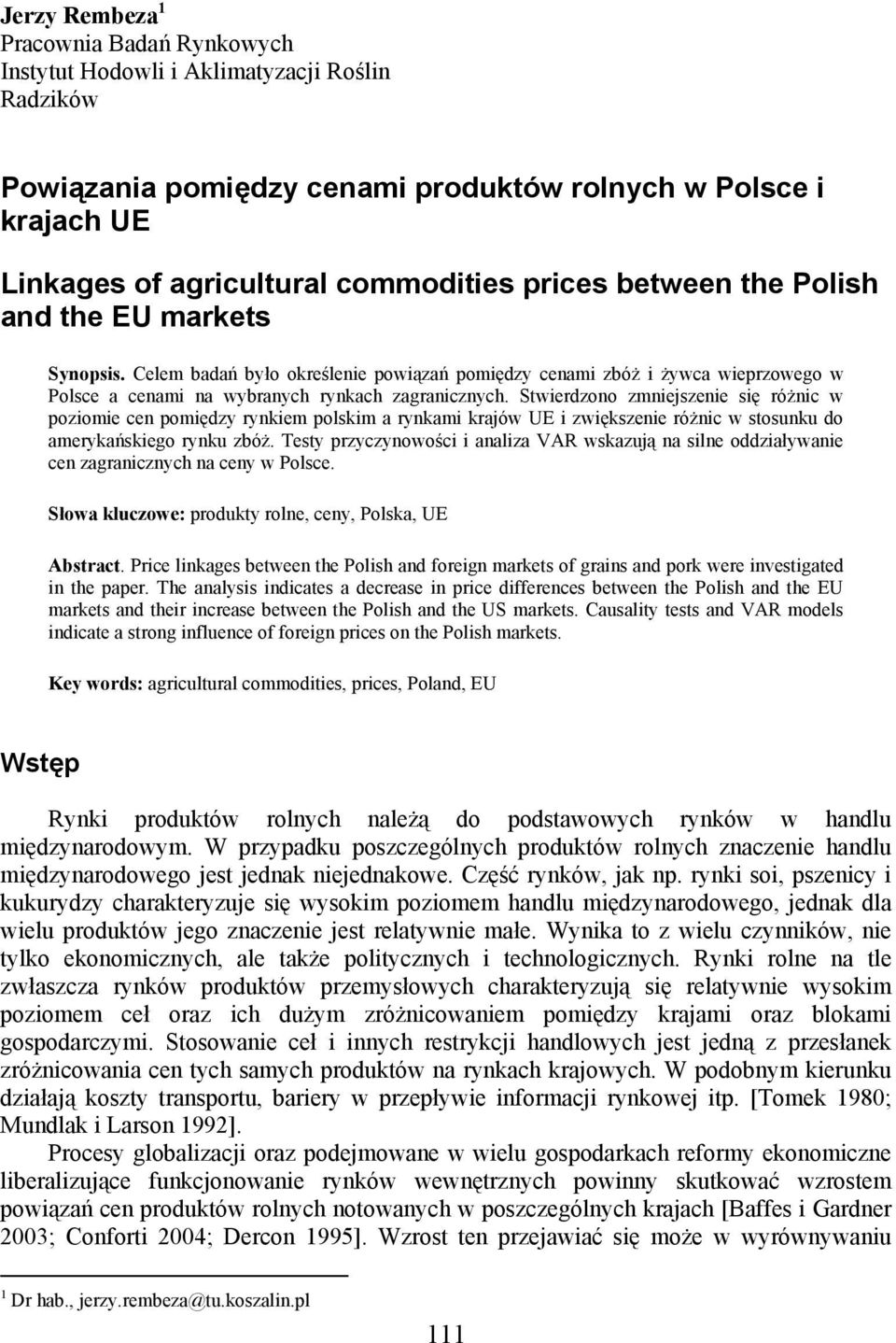 Stwierdzono zmniejszenie się różnic w poziomie cen pomiędzy rynkiem polskim a rynkami krajów UE i zwiększenie różnic w stosunku do amerykańskiego rynku zbóż.