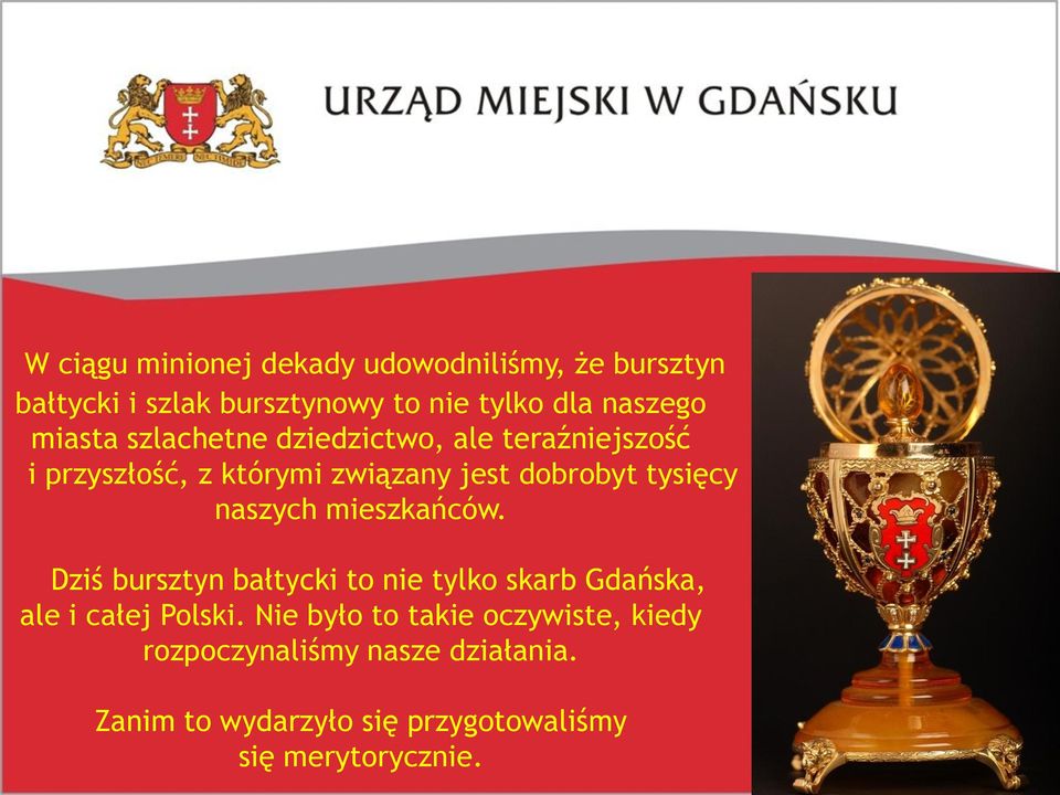 naszych mieszkańców. Dziś bursztyn bałtycki to nie tylko skarb Gdańska, ale i całej Polski.