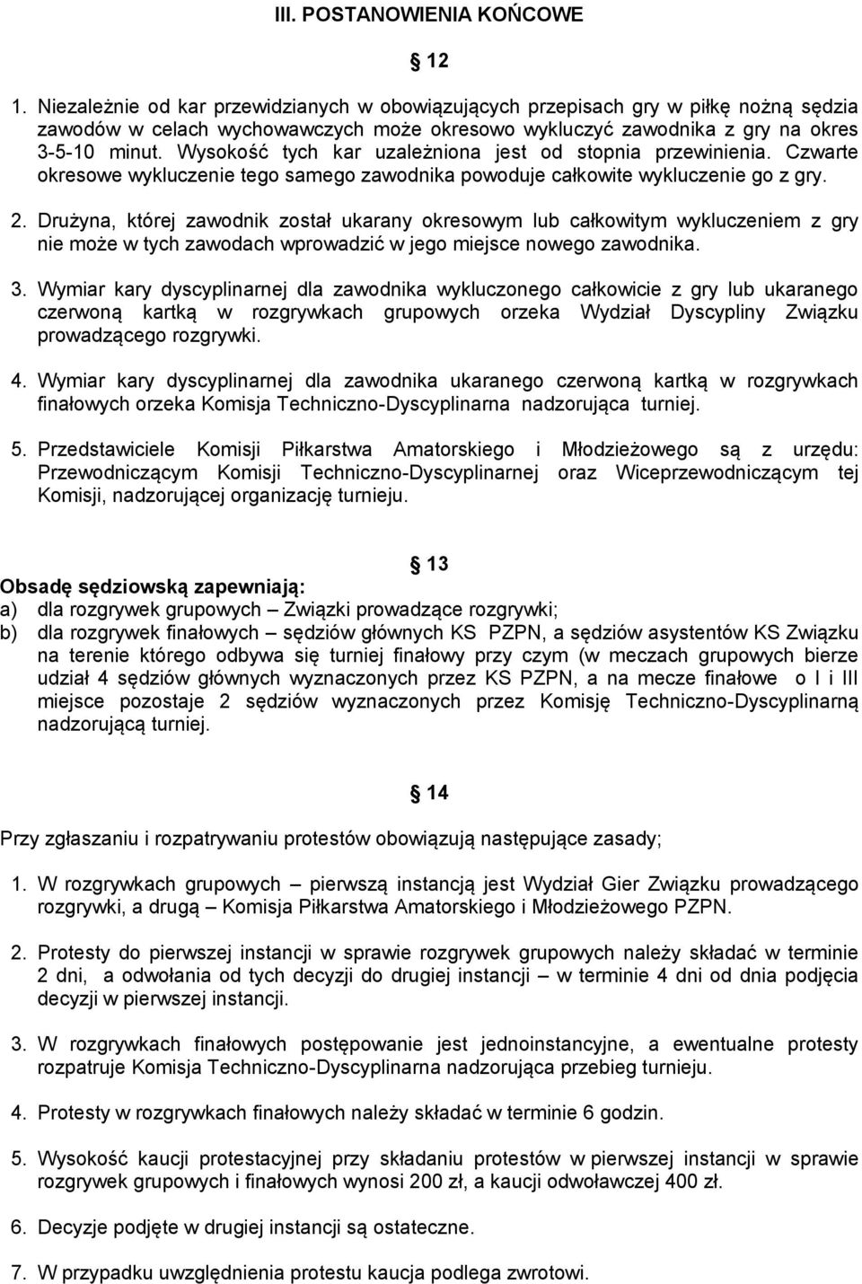 Wysokość tych kar uzależniona jest od stopnia przewinienia. Czwarte okresowe wykluczenie tego samego zawodnika powoduje całkowite wykluczenie go z gry. 2.