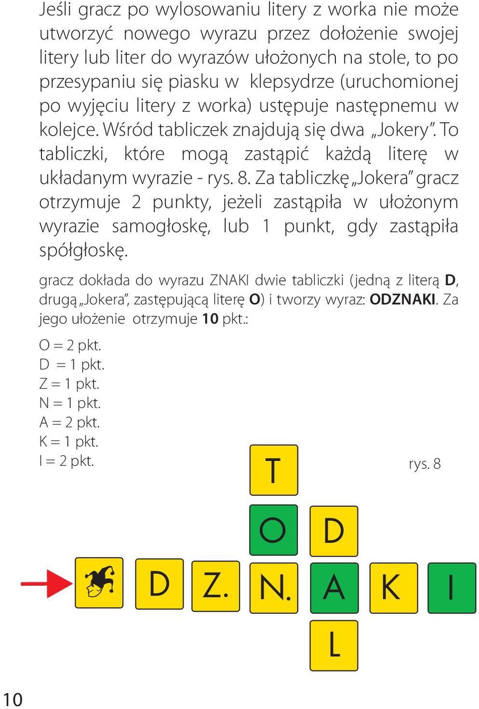 Za tabliczkę Jokera gracz otrzymuje 2 punkty, jeżeli zastąpiła w ułożonym wyrazie samogłoskę, lub 1 punkt, gdy zastąpiła spółgłoskę.