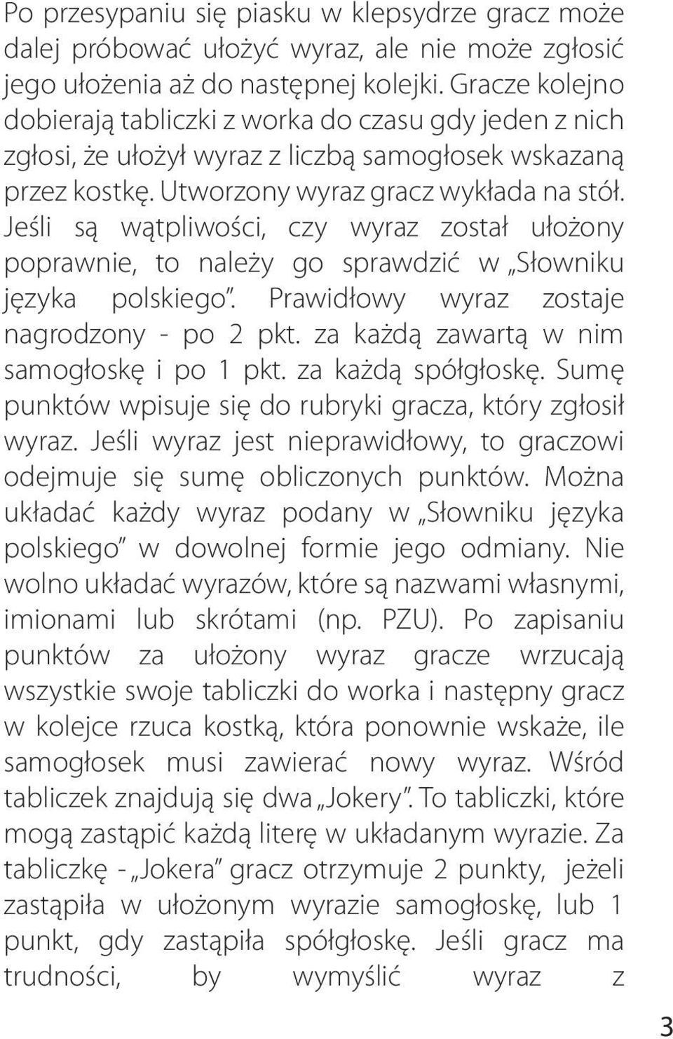 Jeśli są wątpliwości, czy wyraz został ułożony poprawnie, to należy go sprawdzić w Słowniku języka polskiego. Prawidłowy wyraz zostaje nagrodzony - po 2 pkt.