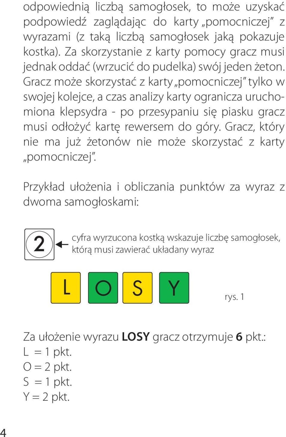 Gracz może skorzystać z karty pomocniczej tylko w swojej kolejce, a czas analizy karty ogranicza uruchomiona klepsydra - po przesypaniu się piasku gracz musi odłożyć kartę rewersem do góry.