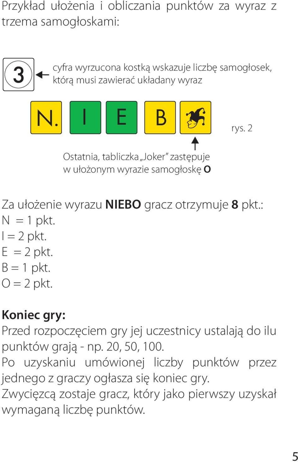 : N = 1 pkt. I = 2 pkt. E = 2 pkt. B = 1 pkt. = 2 pkt. Koniec gry: Przed rozpoczęciem gry jej uczestnicy ustalają do ilu punktów grają - np.