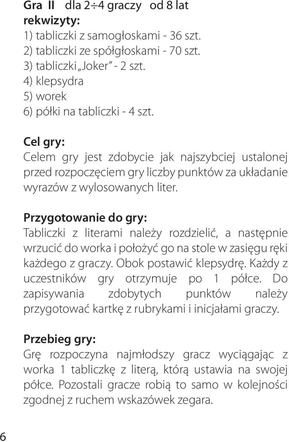 Przygotowanie do gry: Tabliczki z literami należy rozdzielić, a następnie wrzucić do worka i położyć go na stole w zasięgu ręki każdego z graczy. bok postawić klepsydrę.