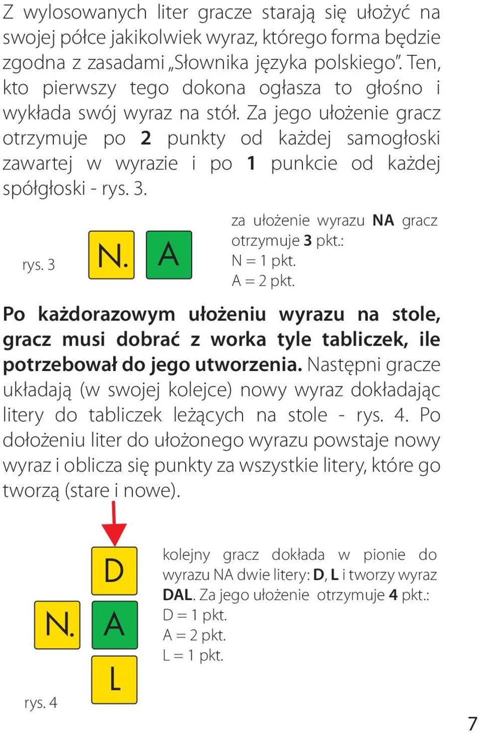 Za jego ułożenie gracz otrzymuje po 2 punkty od każdej samogłoski zawartej w wyrazie i po 1 punkcie od każdej spółgłoski - rys. 3. N rys. 3. za ułożenie wyrazu N gracz otrzymuje 3 pkt.: N = 1 pkt.