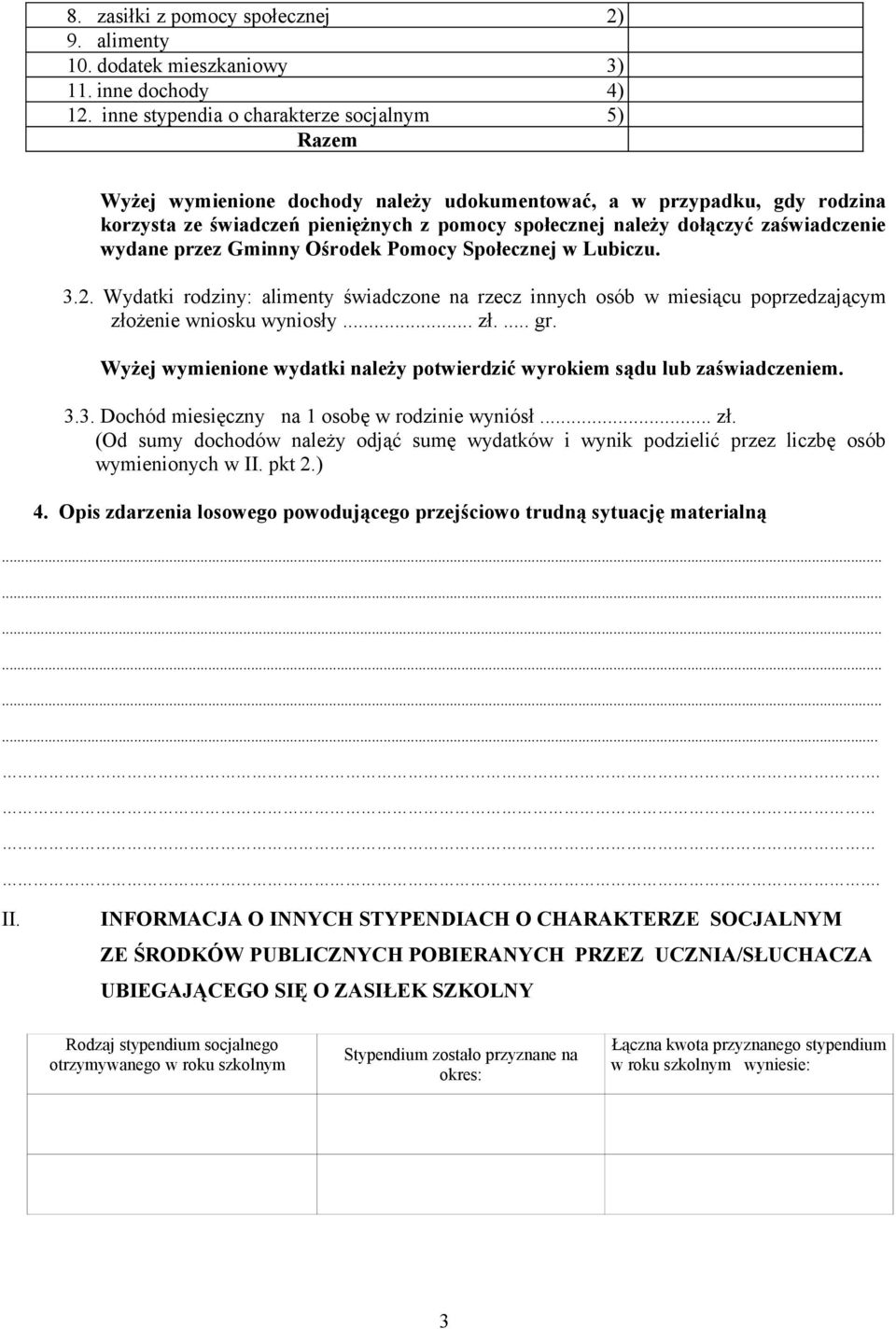 zaświadczenie wydane przez Gminny Ośrodek Pomocy Społecznej w Lubiczu. 3.2. Wydatki rodziny: alimenty świadczone na rzecz innych osób w miesiącu poprzedzającym złożenie wniosku wyniosły... zł.... gr.