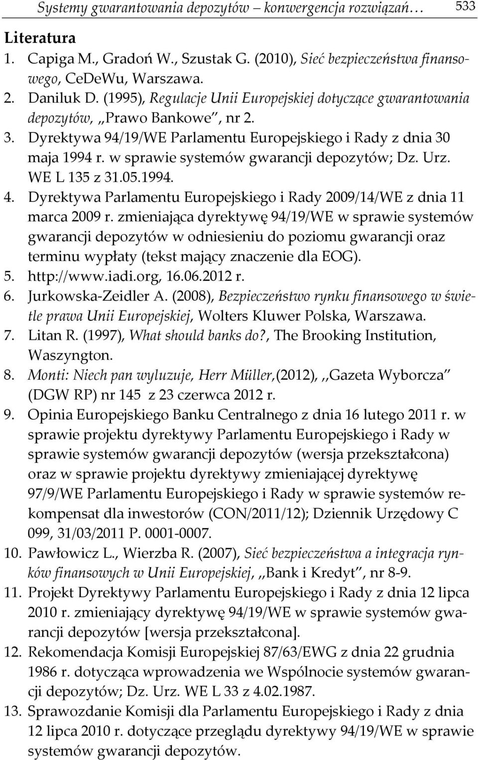 w sprawie systemów gwarancji depozytów; Dz. Urz. WE L 135 z 31.05.1994. 4. Dyrektywa Parlamentu Europejskiego i Rady 2009/14/WE z dnia 11 marca 2009 r.