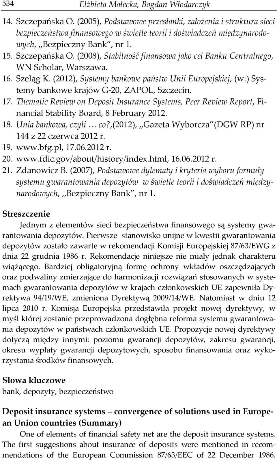 (2008), Stabilność finansowa jako cel Banku Centralnego, WN Scholar, Warszawa. 16. Szeląg K. (2012), Systemy bankowe państw Unii Europejskiej, (w:) Systemy bankowe krajów G-20, ZAPOL, Szczecin. 17.
