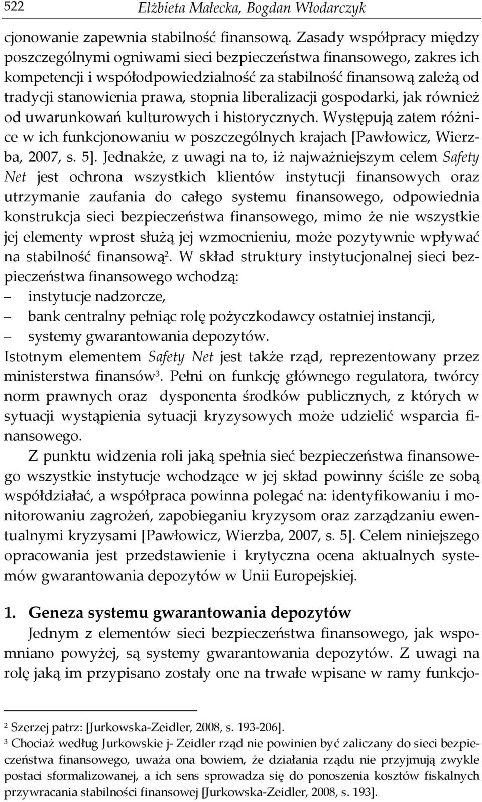 liberalizacji gospodarki, jak również od uwarunkowań kulturowych i historycznych. Występują zatem różnice w ich funkcjonowaniu w poszczególnych krajach [Pawłowicz, Wierzba, 2007, s. 5].